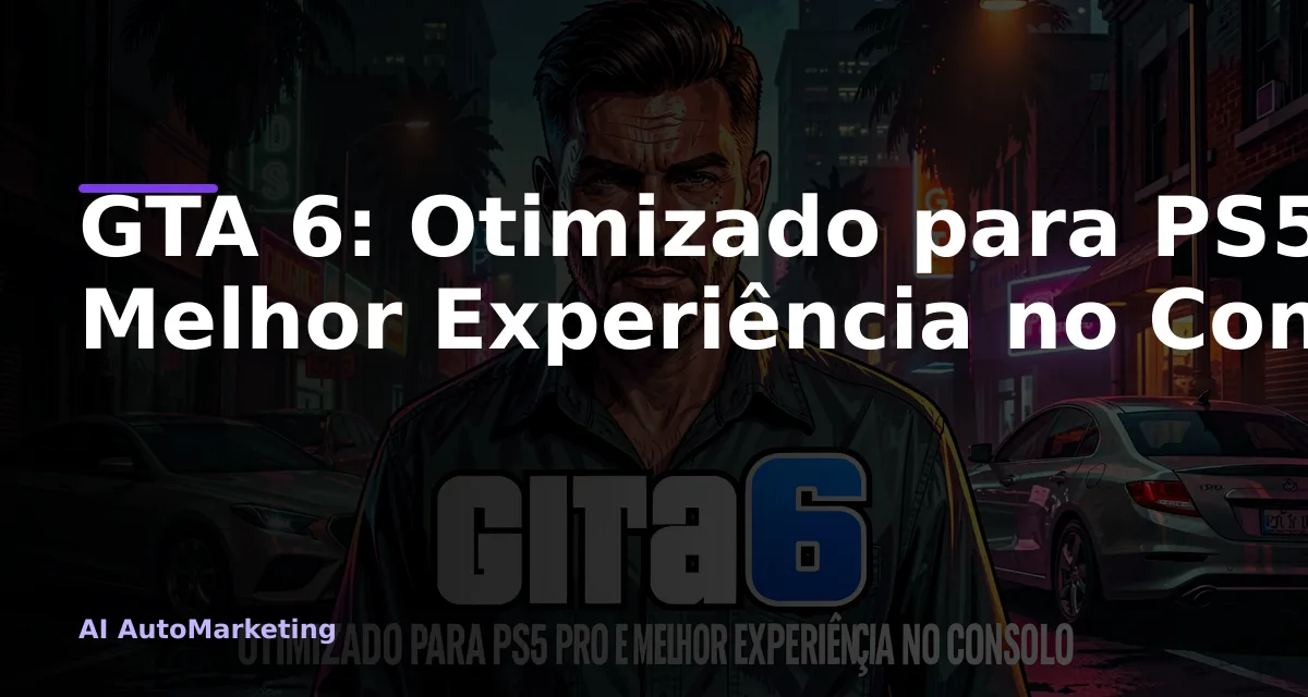 GTA 6: Otimizado para PS5 Pro e Melhor Experiência no Console